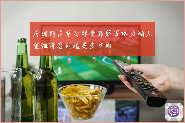 詹姆斯应学习邓肯降薪策略为湖人重组阵容创造更多空间